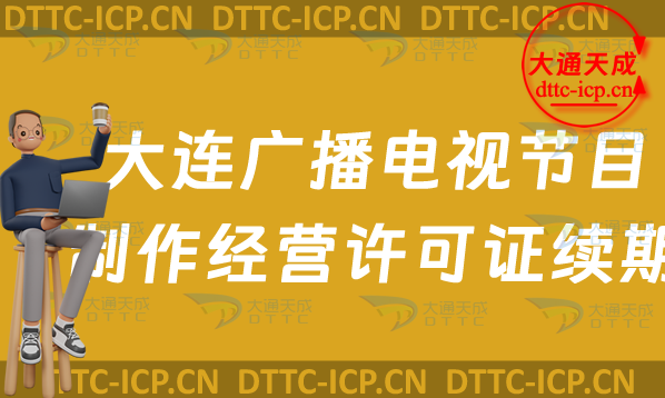 大連廣播電視節(jié)目制作經營許可證續(xù)期續(xù)辦怎么辦理,最新延續(xù)申請條件及流程