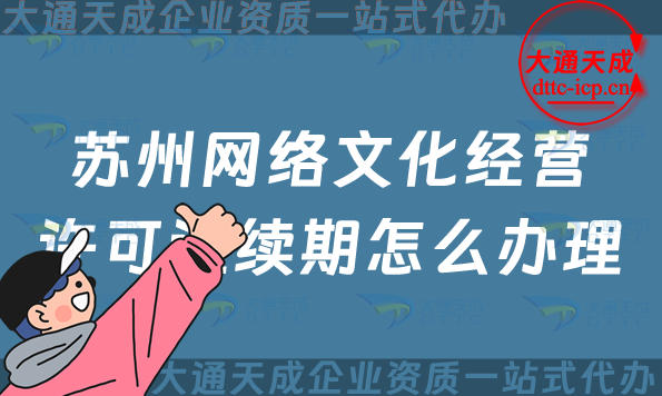 蘇州網(wǎng)絡(luò)文化經(jīng)營許可證續(xù)期怎么辦理?姑蘇吳中區(qū)文網(wǎng)文到期后怎么辦?