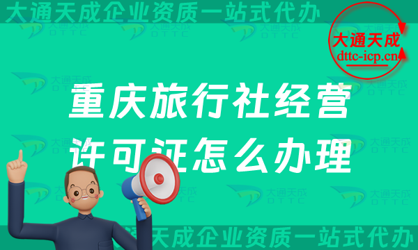 重慶旅行社經(jīng)營許可證怎么辦理(最新線上線下資質(zhì)申請條件及流程)
