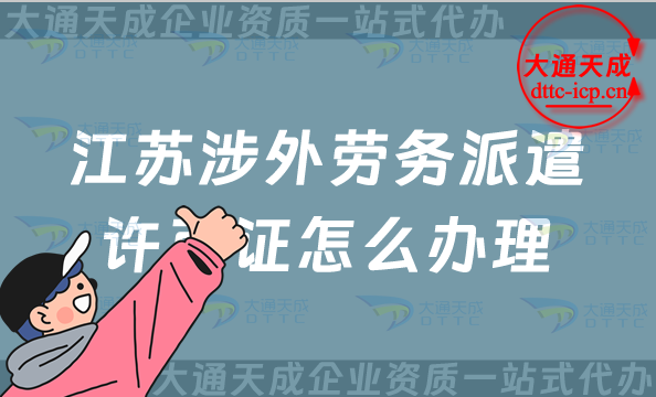 江蘇涉外勞務(wù)派遣許可證怎么辦理(蘇州無(wú)錫常州對(duì)外勞務(wù)派遣許可證申請(qǐng)指南)
