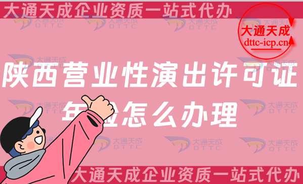 陜西營業(yè)性演出許可證年檢怎么辦理(25年經(jīng)營演出許可證年審一站式申請)