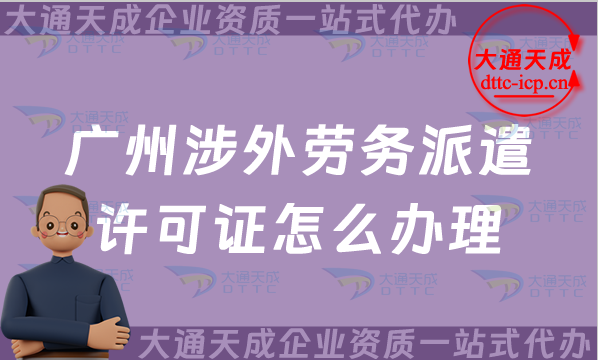 廣州涉外勞務(wù)派遣許可證怎么辦理(對(duì)外國際勞務(wù)派遣許可證申請(qǐng)條件材料指南)