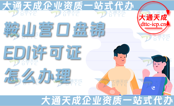 鞍山營(yíng)口盤(pán)錦EDI許可證怎么辦理,申請(qǐng)條件材料及流程指南