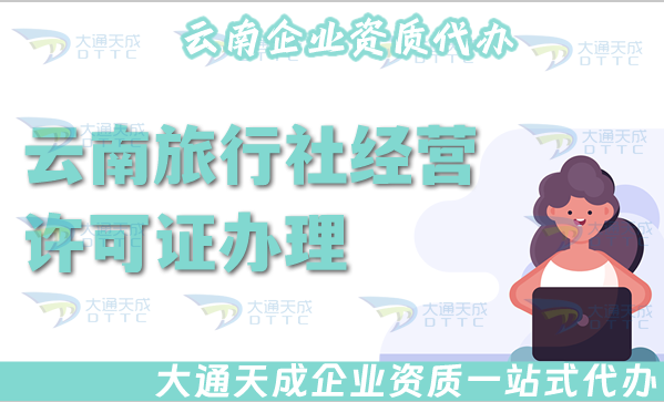 云南旅行社經(jīng)營許可證怎么辦理,線上線下全包公司注冊+資質(zhì)代辦