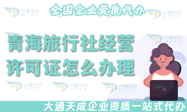 青海旅行社經(jīng)營許可證怎么辦理,25年線上線下全包公司注冊+資質(zhì)代辦