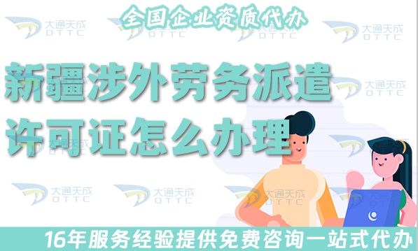 新疆涉外勞務(wù)派遣許可證怎么辦理(國際境外對外勞務(wù)派遣許可證材料條件流程指南)