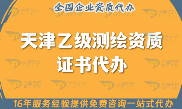 天津乙級(jí)測(cè)繪資質(zhì)證書(shū)代辦,25年申請(qǐng)材料條件及流程指引